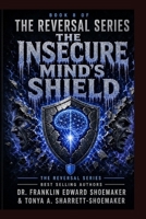 The Insecure Mind's Shield How Insecurity Turns Inward Pain into Outward Harm: BOOK 8 OF THE REVERSAL SERIES B0HG65M4RB Book Cover