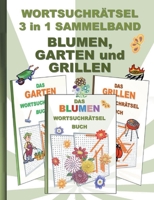 WORTSUCHRÄTSEL 3 in 1 SAMMELBAND BLUMEN, GARTEN und GRILLEN: Rätsel Rätselbuch Suchsel Worträtsel Grillabend Gartenparty Gartenarbeit Party ... Umschreibungen G 3755701537 Book Cover