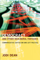 Democracy and Other Neoliberal Fantasies: Communicative Capitalism and Left Politics 0822345056 Book Cover