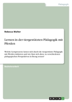 Lernen in der tiergestützten Pädagogik mit Pferden: Welche Lernprozesse lassen sich durch die tiergestützte Pädagogik mit Pferden initiieren und wie ... in Bezug setzen? 3346496120 Book Cover