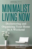 Minimalist Living Now: Decluttering And Organizing Your Home In A Weekend 149614600X Book Cover