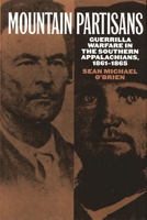 Mountain Partisans: Guerrilla Warfare in the Southern Appalachians, 1861-1865 0275964302 Book Cover