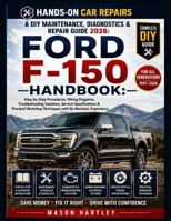 A DIY Maintenance, Diagnostics & Repair Guide 2026: FORD F-150 HANDBOOK: Step-by-Step Procedures, Wiring Diagrams, Troubleshooting Solutions, Service Specifications & Practical Workshop Techniques B0H2PT2M9C Book Cover