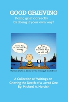 Good Grieving: Grieve correctly ... by doing it your own way! A Collection of Writings on Grieving the Death of a Loved One 1304651118 Book Cover