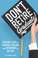 Don't Retire... Graduate!: Building a Path to Financial Freedom and Retirement at Any Age 1734970103 Book Cover