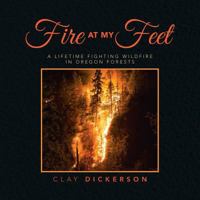 Fire at My Feet: A Lifetime Fighting Wildfire in Oregon Forests 1532063350 Book Cover