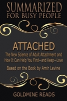 Attached - Summarized for Busy People: The New Science of Adult Attachment and How It Can Help You Find—and Keep—Love: Based on the Book by Amir Levine 1706409710 Book Cover