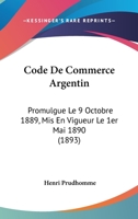 Code De Commerce Argentin: Promulgue Le 9 Octobre 1889, Mis En Vigueur Le 1er Mai 1890 (1893) 1168146259 Book Cover