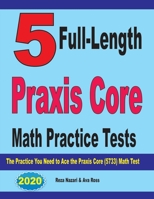 5 Full-Length Praxis Core Math Practice Tests: The Practice You Need to Ace the Praxis Core Math (5733) Test 1646124278 Book Cover