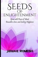 Seeds of Enlightenment: Grow with Peace of Mind, Boundless Love, and Lasting Happiness 1973993325 Book Cover