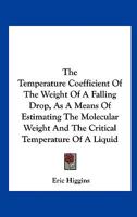 The Temperature Coefficient Of The Weight Of A Falling Drop, As A Means Of Estimating The Molecular Weight And The Critical Temperature Of A Liquid 0548478341 Book Cover