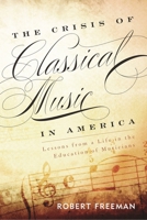 The Crisis of Classical Music in America: Lessons from a Life in the Education of Musicians 1442233028 Book Cover