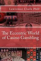 The Eccentric World of Casino Gambling 0996628738 Book Cover