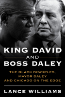 King David and Boss Daley: The Black Disciples, Mayor Daley and Chicago on the Edge 1633887863 Book Cover