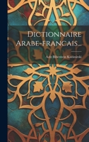 Dictionnaire Arabe-français: Contenant Toutes Les Racines De La Langues Arabe, Leurs Dérivés, Tant Dans L'idiome Vulgaire Que Dans L'idiome Littéral, ... Termes De Marine Et D'art... 1015732534 Book Cover