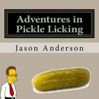 Adventures in Pickle Licking: A Guide (Adventures in Everyday Life Book 5) 1530655838 Book Cover