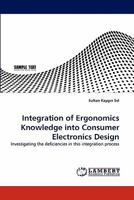 Integration of Ergonomics Knowledge into Consumer Electronics Design: Investigating the deficiencies in this integration process 3843388636 Book Cover
