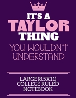 It's A Taylor Thing You Wouldn't Understand Large (8.5x11) College Ruled Notebook: A cute notebook or notepad to write in for any book lovers, doodle writers and budding authors! 170993462X Book Cover