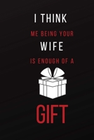 I Think Me Being Your Wife Is Enough of A Gift: Funny Adult Theme Lined Notebook ~ Stocking Stuffer 1696919533 Book Cover