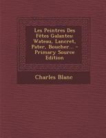 Les Peintres Des F�tes Galantes: Wateau, Lancret, Pater, Boucher... 1021312142 Book Cover