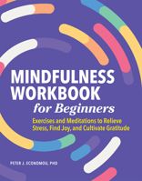 Mindfulness Workbook for Beginners: Exercises and Meditations to Relieve Stress, Find Joy, and Cultivate Gratitude 1648766129 Book Cover