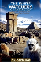 The White Watchers of Antarctica: Monsters, Ruins and UFOs of the Southern Continent B0GYS8C98Y Book Cover