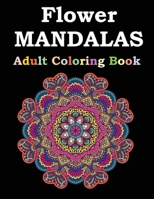 Flower Mandalas Adult Coloring Book: Adult Coloring Book Featuring Beautiful Mandalas Designed to Soothe the Soul B08SYHSHQD Book Cover