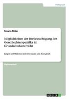 M�glichkeiten der Ber�cksichtigung der Geschlechterspezifika im Grundschulunterricht: Jungen und M�dchen sind verschieden und doch gleich 3640982479 Book Cover