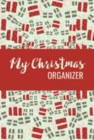 My Christmas Organizer: Festive Planner -  Gift Tracker - Christmas Cards Log - Holiday Meals Planner - Online Shopping Gift List - Elf Ideas Journal To Write In 1691932124 Book Cover