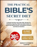 The Practical Bible's Secret Diet: A Simple Nutrition Map With 200+ Recipes for Enjoying Longevity, Reducing Inflammation & Restoring Optimal Health using Biblical Wisdom and Natural Solutions B0FP67T7HC Book Cover