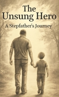 The Unsung Hero: A Stepfather's Journey 1835564720 Book Cover