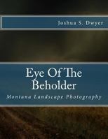 Eye of the Beholder: Montana Landscape Photography 1544704801 Book Cover