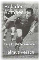 Bob der Bomber: Eine Fußballerkarriere B084DG1F1J Book Cover