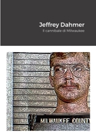 Jeffrey Dahmer: Il cannibale di Milwaukee 1470908921 Book Cover