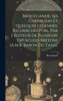 Broceliande, Ses Chevaliers Et Quelques Légendes, Recherches Publ. Par L'éditeur De Plusieurs Opuscules Bretons [A.M.R. Baron Du Taya]. (French Edition) 1019633530 Book Cover