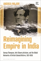 Challenging the British Empire in India: George Thompson, Abolitionism, and Global Networks of (Anti-) Colonial Activism, 1833-1857 1350451096 Book Cover