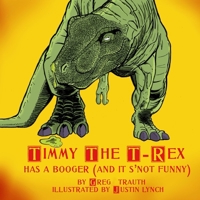 Timmy The T-Rex Has A Booger: (And It's Snot Funny) B0FD8X5VNQ Book Cover