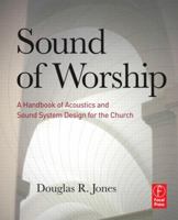 Sound of Worship: A Handbook of Acoustics and Sound System Design for the Church 0240813391 Book Cover