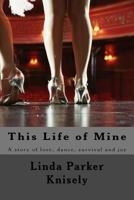This Life of Mine: A story of love, dance, and survival. 0692944613 Book Cover