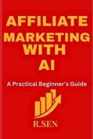Affiliate Marketing with AI: A Practical Beginner's Guide B0HGBH31SL Book Cover