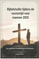 Bijbelstudie tijdens de vastentijd voor mannen 2025: Een spirituele handleiding tot herrijzenis (Dutch Edition) B0DXPR3RQS Book Cover