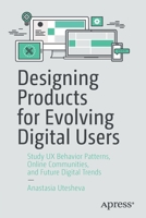 Designing Products for Evolving Digital Users: Study UX Behavior Patterns, Online Communities, and Future Digital Trends 1484263782 Book Cover