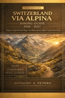 Switzerland Via Alpina Hiking Guide 2026–2027: Stage-by-Stage Routes, Maps, Hut Stays, Scenic Alpine Treks & Itineraries B0GVYCZV1B Book Cover