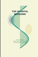 The Mindful Rebound: A 30-Day Guided Recovery Plan to Beat Burnout, Boost Energy & Restore Wellbeing B0FP8TLZGH Book Cover