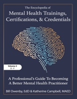 The Encyclopedia of Mental Health Trainings, Certifications, and Credentials: A Professional's Guide to Becoming a Better Mental Health Practitioner Volume 3 B0FJRQ994S Book Cover