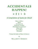 Accidentals Happen! a Compilation of Scales for Cello in Three Octaves: Major & Minor, Modes, Dominant 7th, Pentatonic & Ethnic, Diminished & Augmented, Whole Tone, Jazz & Blues, Chromatic 1491013311 Book Cover