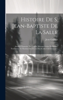 Histoire de S. Jean-Baptiste de la Salle: Ancien chanoine de l'eglise metropolitaine de Reims, fondateur de l'Institut des freres des ecoles Chretiennes. -- 1020794119 Book Cover
