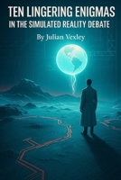 Ten Lingering Enigmas in the Simulated Reality Debate (Future Talk) B0F5W1MNKC Book Cover