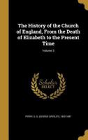 The History of the Church of England, From the Death of Elizabeth to the Present Time; Volume 3 1345114699 Book Cover