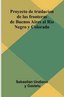 Proyecto De Traslacion De Las Fronteras De Buenos Aires Al Rio Negro Y Colorado 9373051598 Book Cover